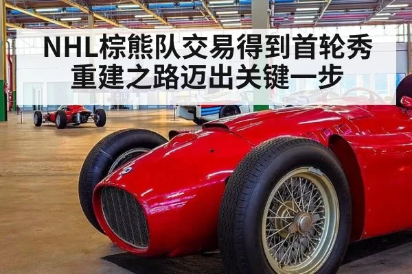 NHL棕熊队交易得到首轮秀重建之路迈出关键一步